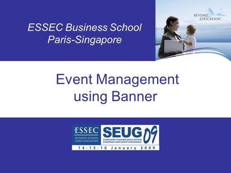 SEUG 2009 Event Management using Banner ESSEC Business School Paris-Singapore.