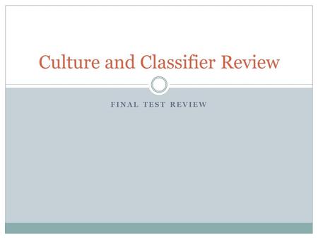 FINAL TEST REVIEW Culture and Classifier Review. What is a Classifier? Classifiers are designated handshapes and/or body pantomimes used to represent.