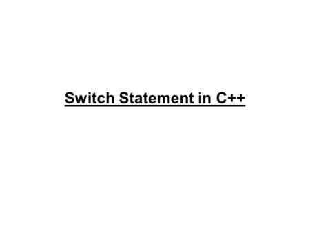 Switch Statement in C++. Syntax switch (selector) { case L1: statements1; break; case L2: statements2; break; … default: statements_n; } Semantics: This.
