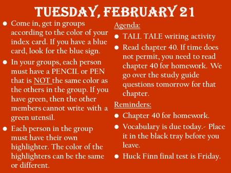 Tuesday, February 21 Come in, get in groups according to the color of your index card. If you have a blue card, look for the blue sign. In your groups,