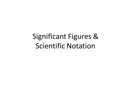 Significant Figures & Scientific Notation. Significant Figures What do those words mean? – Important numbers.