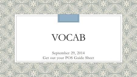 VOCAB September 29, 2014 Get out your POS Guide Sheet.