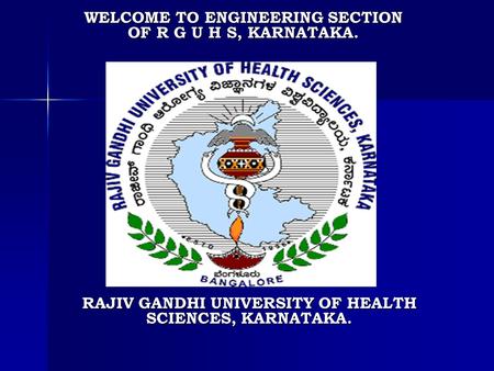 RAJIV GANDHI UNIVERSITY OF HEALTH SCIENCES, KARNATAKA. WELCOME TO ENGINEERING SECTION OF R G U H S, KARNATAKA.