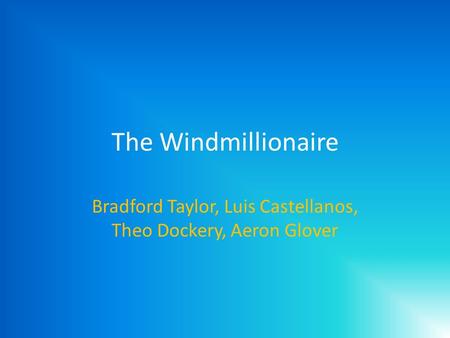 The Windmillionaire Bradford Taylor, Luis Castellanos, Theo Dockery, Aeron Glover.