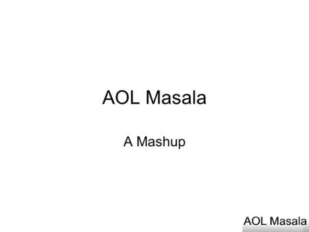 AOL Masala A Mashup. What is Masala? AOL Masala is a Mashup built using AOL APIs. With AOL Masala, you can Chat with your Friends without downloading.