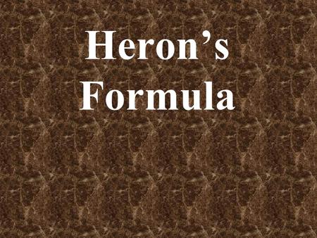 Heron’s Formula. Heron’s Formula is used to determine the area of any triangle when only the lengths of the three sides are known.