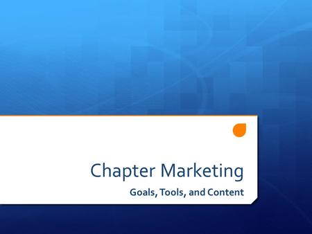 Chapter Marketing Goals, Tools, and Content. Goals  Name Recognition  Membership  Sales.
