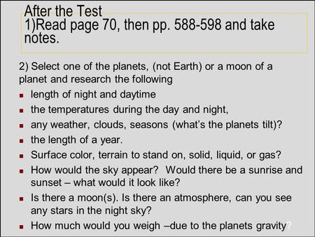 After the Test 1)Read page 70, then pp. 588-598 and take notes. 2) Select one of the planets, (not Earth) or a moon of a planet and research the following.