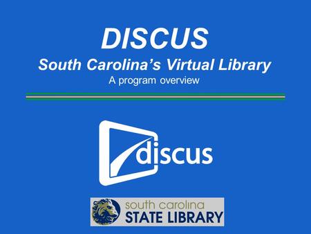 DISCUS South Carolina’s Virtual Library A program overview.
