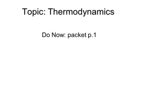Topic: Thermodynamics Do Now: packet p.1. Every physical or chemical change is accompanied by energy change  Energy released = _________________  Energy.