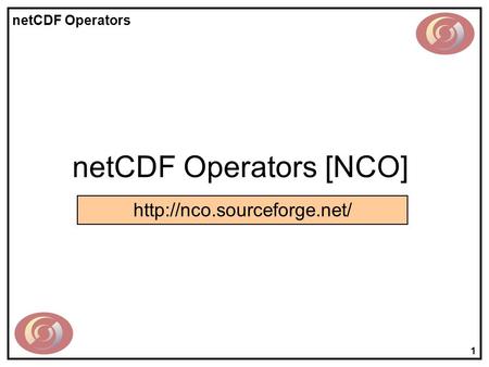 NetCDF Operators 1 netCDF Operators [NCO]