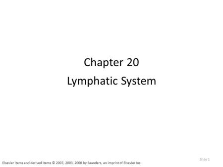Elsevier items and derived items © 2007, 2003, 2000 by Saunders, an imprint of Elsevier Inc. Slide 1 Chapter 20 Lymphatic System.
