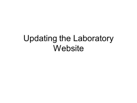 Updating the Laboratory Website. Useful Info Address:   Everything is saved in the desktop.
