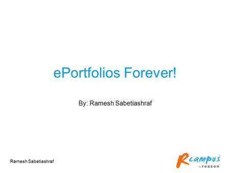 Ramesh Sabetiashraf ePortfolios Forever! By: Ramesh Sabetiashraf.