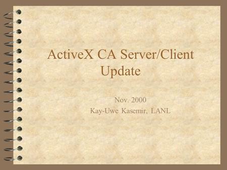 ActiveX CA Server/Client Update Nov. 2000 Kay-Uwe Kasemir, LANL.