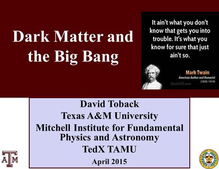 October 2011 David Toback, Texas A&M University Research Topics Seminar 1 David Toback Texas A&M University Mitchell Institute for Fundamental Physics.