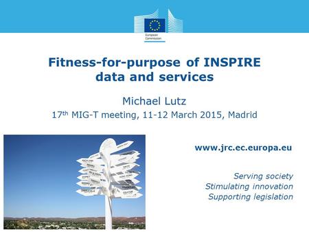 Www.jrc.ec.europa.eu Serving society Stimulating innovation Supporting legislation Fitness-for-purpose of INSPIRE data and services Michael Lutz 17 th.
