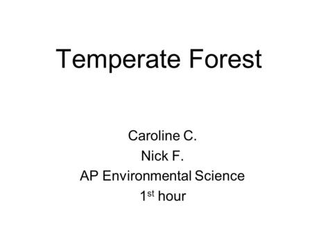 Temperate Forest Caroline C. Nick F. AP Environmental Science 1 st hour.