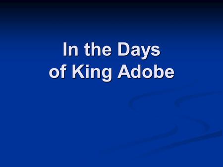 In the Days of King Adobe