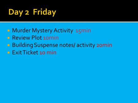  Murder Mystery Activity 15min  Review Plot 10min  Building Suspense notes/ activity 20min  Exit Ticket 10 min.