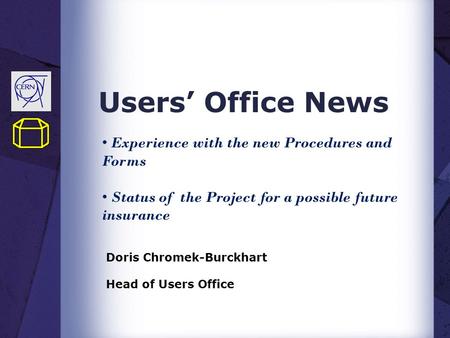 Users’ Office News Doris Chromek-Burckhart Head of Users Office Experience with the new Procedures and Forms Status of the Project for a possible future.
