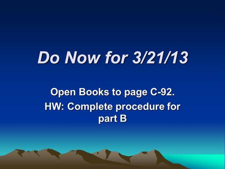Do Now for 3/21/13 Open Books to page C-92. HW: Complete procedure for part B.
