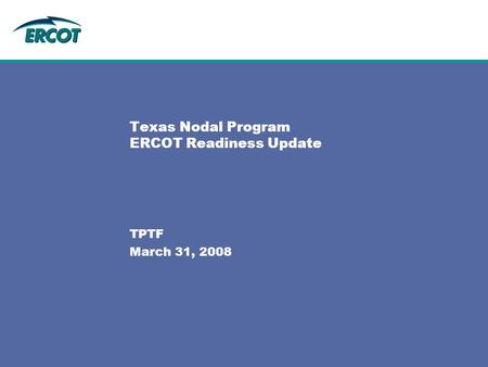Texas Nodal Program ERCOT Readiness Update TPTF March 31, 2008.