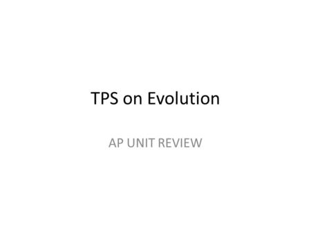 TPS on Evolution AP UNIT REVIEW. Explain why genetic variation is a prerequisite for evolution. List three factors that can result in more variation in.