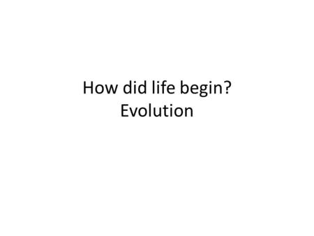 How did life begin? Evolution. 1. How did Earth start? A. No oxygen B. Oldest fossils are thought to be anaerobic, heterotrophic prokaryotes C. Food from.