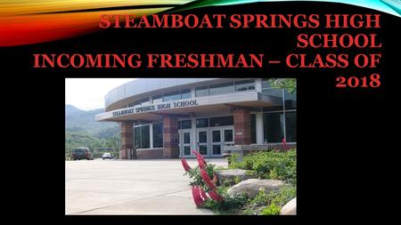 STEAMBOAT SPRINGS HIGH SCHOOL INCOMING FRESHMAN – CLASS OF 2018.