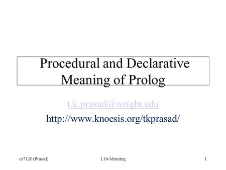 Cs7120 (Prasad)L16-Meaning1 Procedural and Declarative Meaning of Prolog