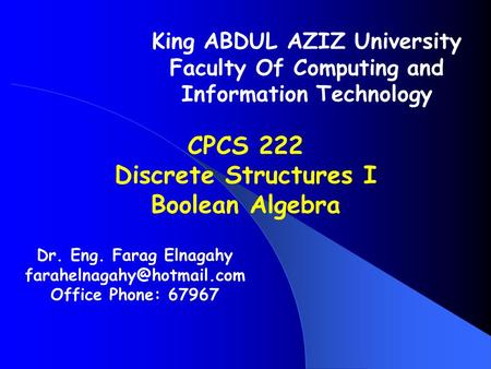 Dr. Eng. Farag Elnagahy Office Phone: 67967 King ABDUL AZIZ University Faculty Of Computing and Information Technology CPCS 222.