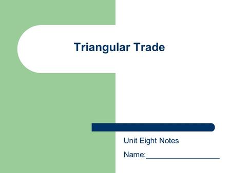Triangular Trade Unit Eight Notes Name:_________________.