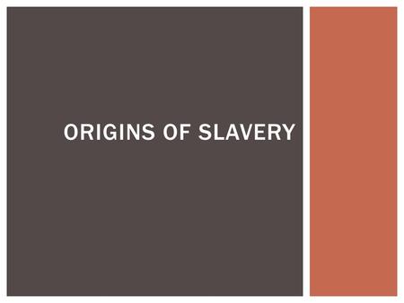 ORIGINS OF SLAVERY.  What came first: Slavery or Racism?  Write down your response and defend it.  Move to the side of the room that you chose: Slavery.