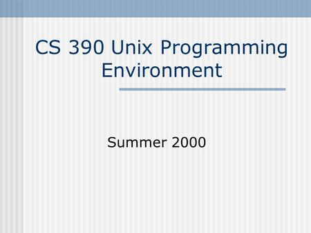 CS 390 Unix Programming Environment Summer 2000. Suchindra Rengan - CS3902 Course Details Instructors Suchindra Rengan – ‘sachin’ ( Section 001)