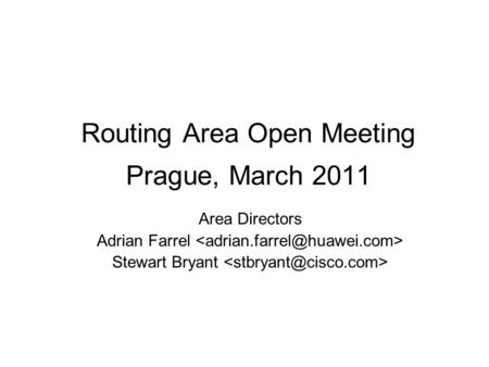 Routing Area Open Meeting Prague, March 2011 Area Directors Adrian Farrel Stewart Bryant.