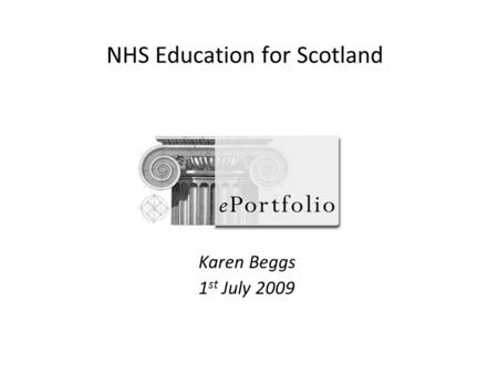 NHS Education for Scotland Karen Beggs 1 st July 2009.