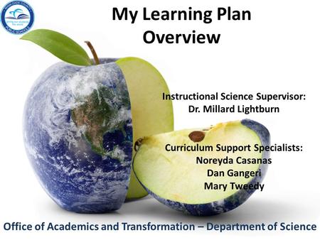 Office of Academics and Transformation – Department of Science Instructional Science Supervisor: Dr. Millard Lightburn Curriculum Support Specialists: