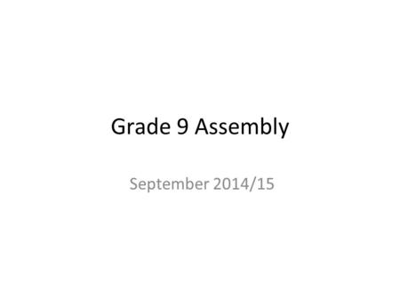 Grade 9 Assembly September 2014/15. Grade 9 means..... Getting involved in school: co-curricular fair, Orientation Day tomorrow -Sports, camping, drama,