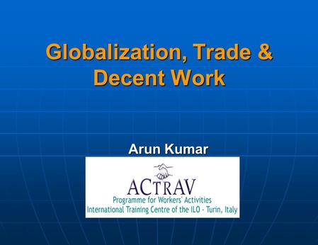 Globalization, Trade & Decent Work Arun Kumar. Globalization? Participants views…