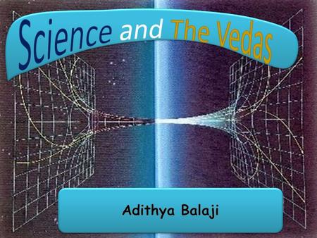 Science and The Vedas Adithya Balaji.