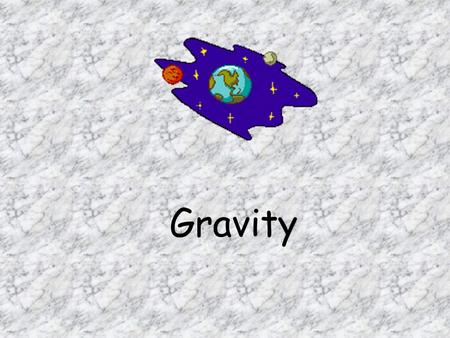 Gravity. Gravity is a pulling force It pulls things down towards the earth.