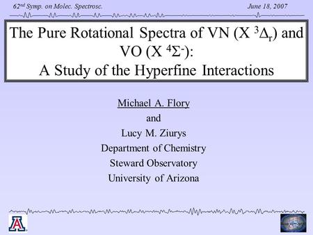 June 18, 2007 62 nd Symp. on Molec. Spectrosc. The Pure Rotational Spectra of VN (X 3  r ) and VO (X 4  - ): A Study of the Hyperfine Interactions Michael.