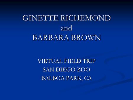 GINETTE RICHEMOND and BARBARA BROWN VIRTUAL FIELD TRIP SAN DIEGO ZOO BALBOA PARK, CA.