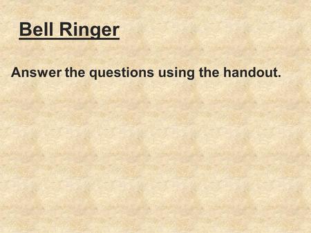 Bell Ringer Answer the questions using the handout.