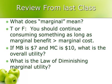 Review From last Class What does “marginal” mean? T or F: You should continue consuming something as long as marginal benefit > marginal cost. If MB is.