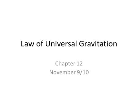 Law of Universal Gravitation Chapter 12 November 9/10.