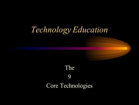 Technology Education The 9 Core Technologies.