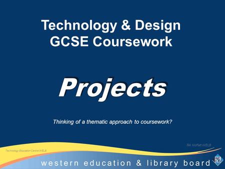Technology Education Centre WELB RA Moffatt WELB Technology & Design GCSE Coursework Thinking of a thematic approach to coursework?