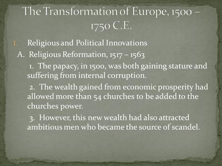 I. Religious and Political Innovations A. Religious Reformation, 1517 – 1563 1. The papacy, in 1500, was both gaining stature and suffering from internal.